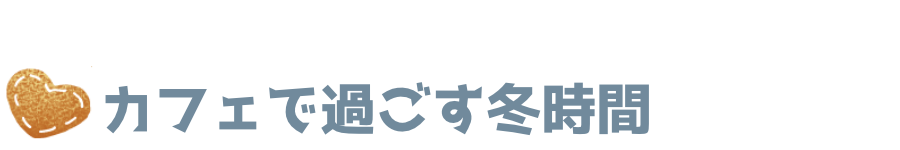 カフェで過ごす冬時間